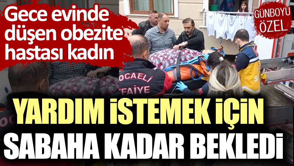 Gece evinde düşen obezite hastası kadın, yardım istemek için sabahı bekledi