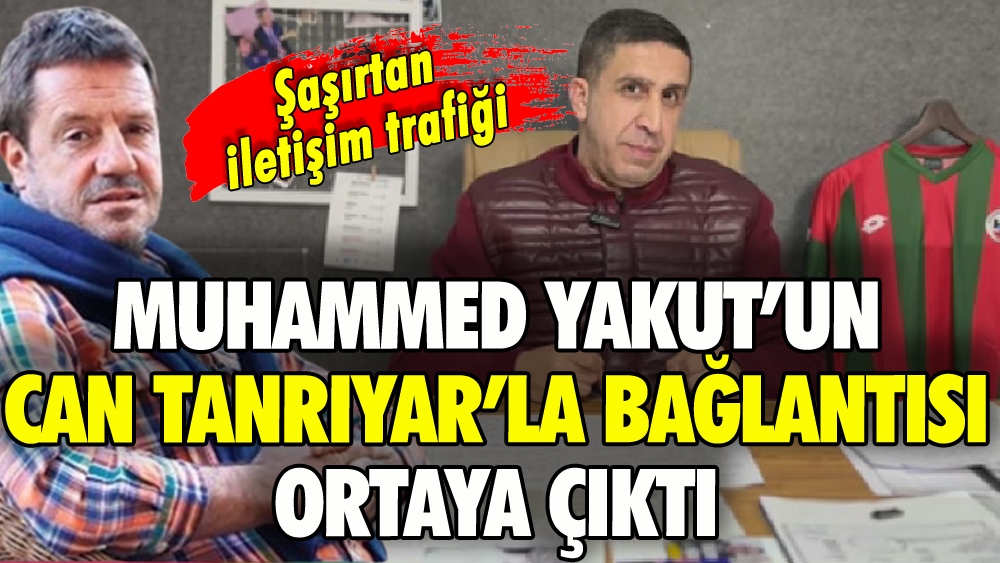 Muhammed Yakut'un Can Tanrıyar'la bağlantısı ortaya çıktı