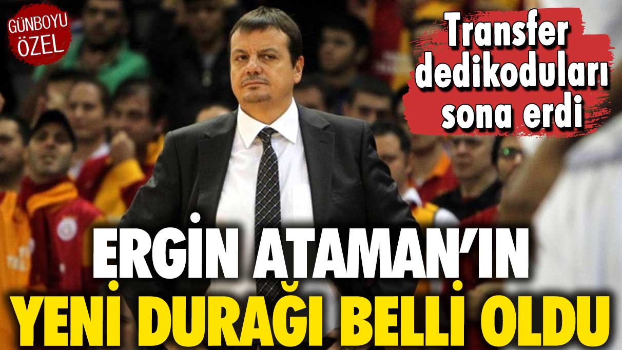 Ergin Ataman’ın yeni durağı belli oldu