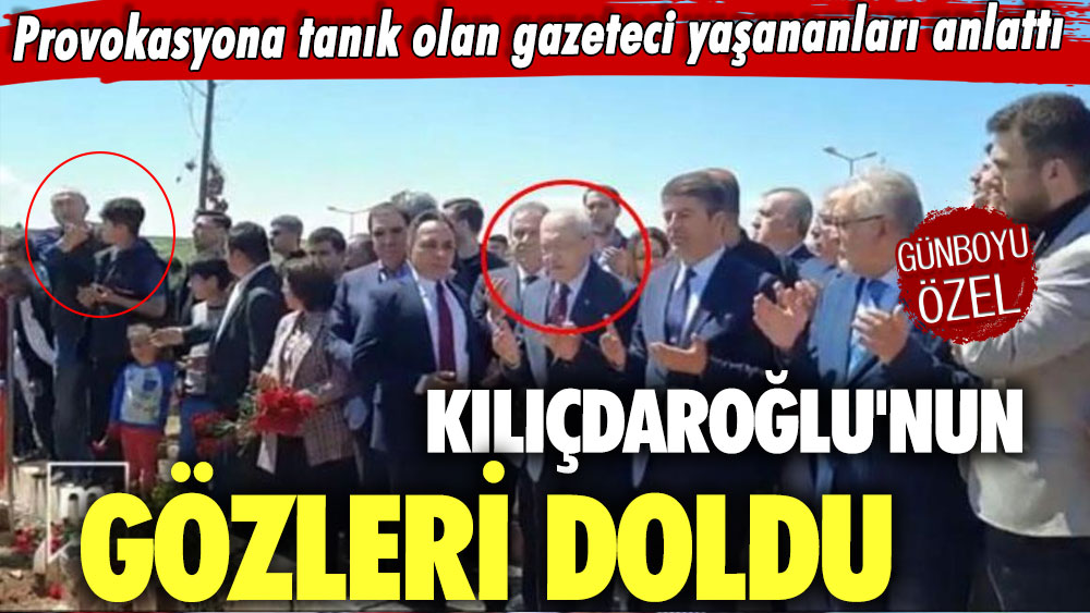 Provokasyona tanık olan gazeteci yaşananları anlattı: Kemal Kılıçdaroğlu'nun gözleri doldu