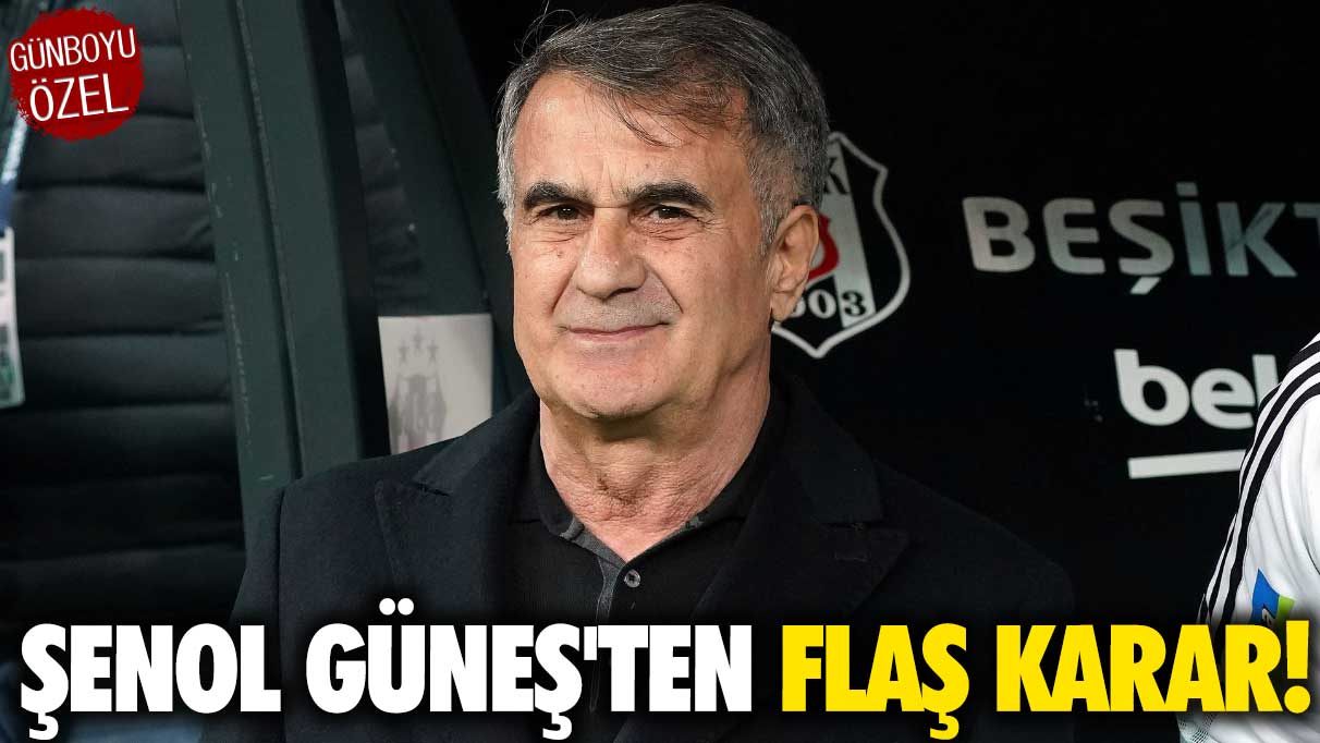 Teknik Direktör Şenol Güneş'ten flaş karar!