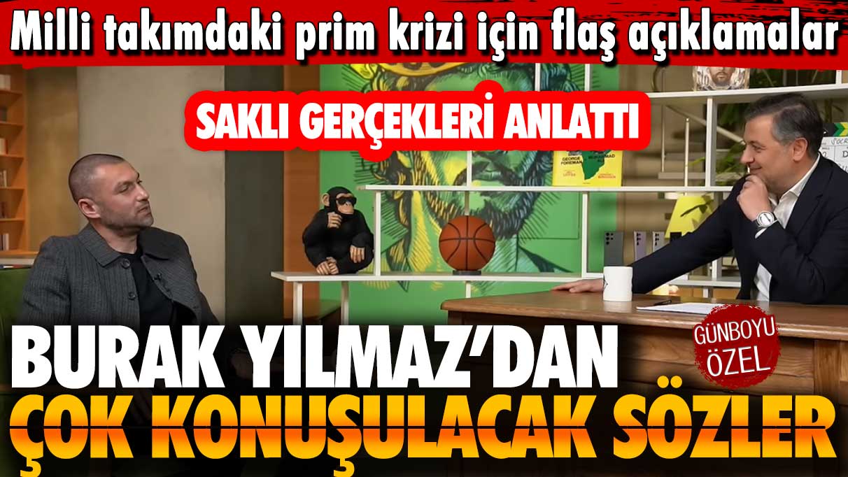 Milli takımdaki prim krizi için flaş açıklamalar: Burak Yılmaz saklı gerçekleri anlattı