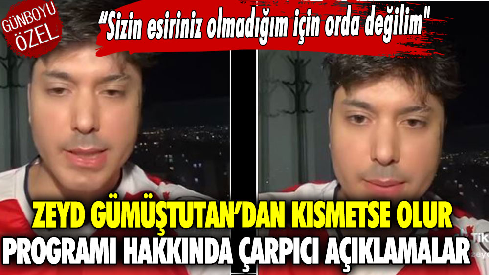 Zeyd Gümüştutan’dan Kısmetse Olur programı hakkında çarpıcı açıklamalar  “Sizin esiriniz olmadığım için orda değilim''