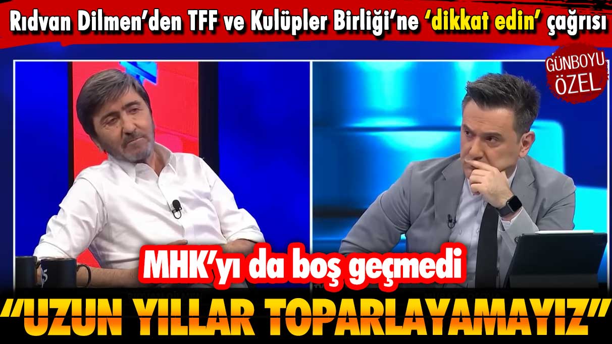 ''Uzun yıllar toparlayamayız!'' Rıdvan Dilmen’den TFF ve Kulüpler Birliği’ne dikkat edin çağrısı