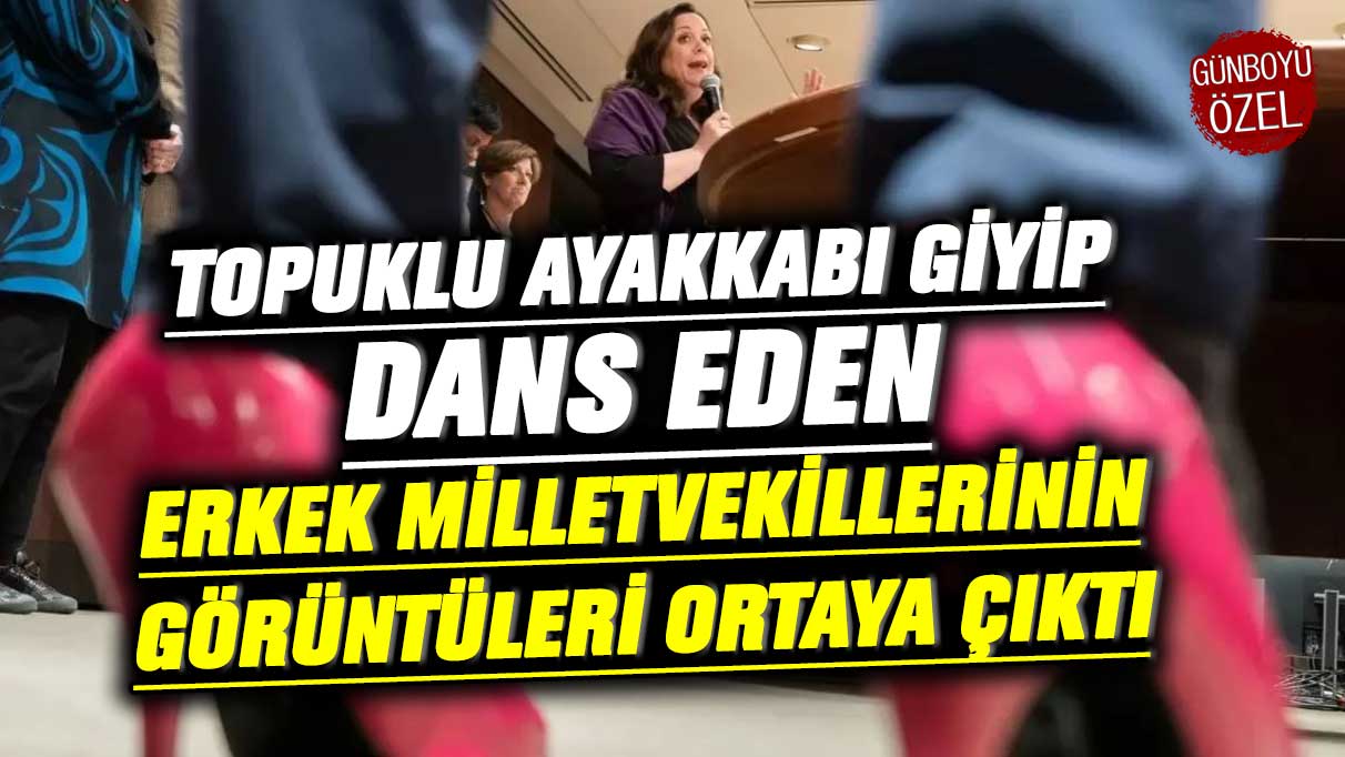 Topuklu ayakkabı giyip dans eden erkek milletvekillerinin görüntüleri ortaya çıktı