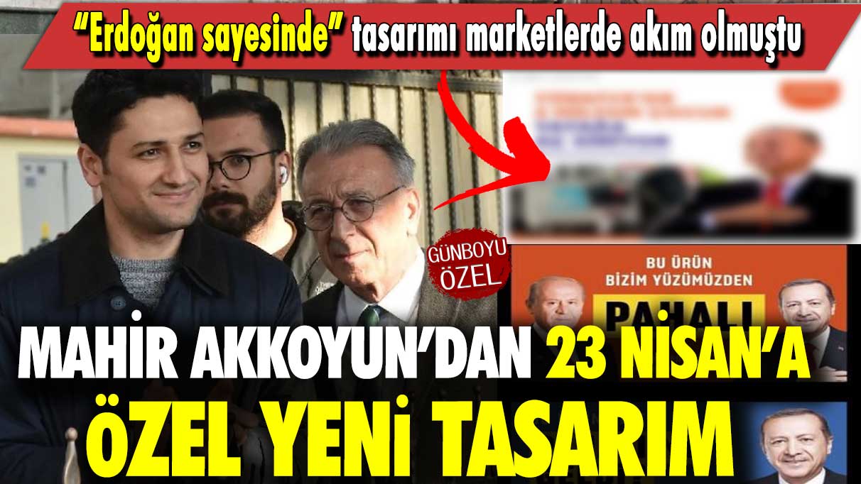 “Erdoğan sayesinde” tasarımı marketlerde akım olmuştu: Mahir Akkoyun’dan 23 Nisan’a özel yeni tasarım