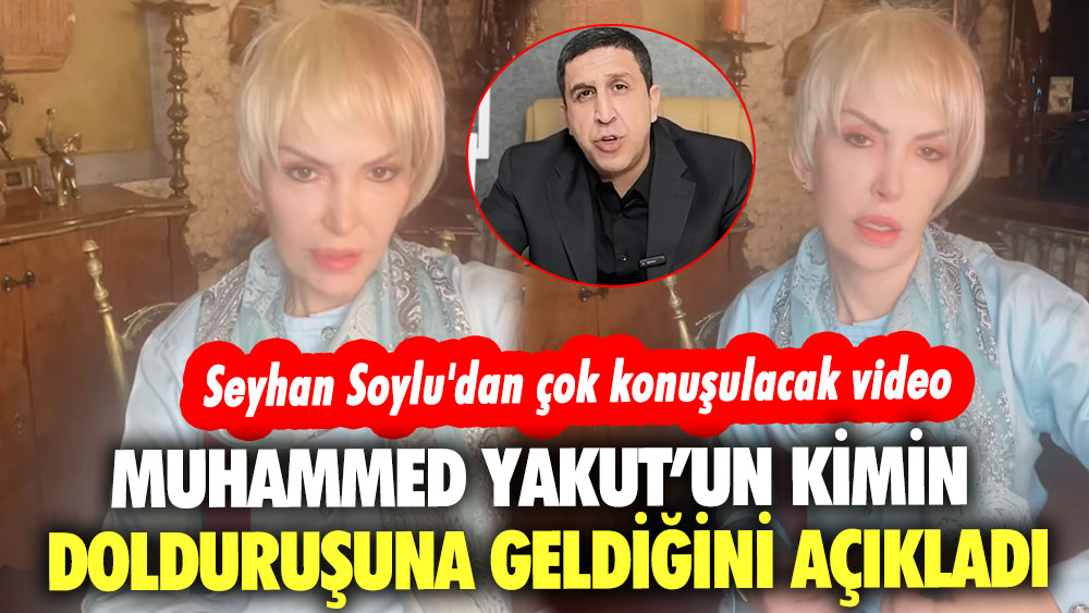 Seyhan Soylu'dan çok konuşulacak video! Muhammed Yakut'un kimin dolduruşa geldiğini açıkladı