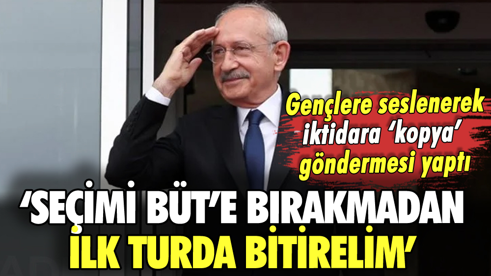 Kılıçdaroğlu gençlere seslendi: 'Seçimi büt'e bırakmadan ilk turda bitirelim'