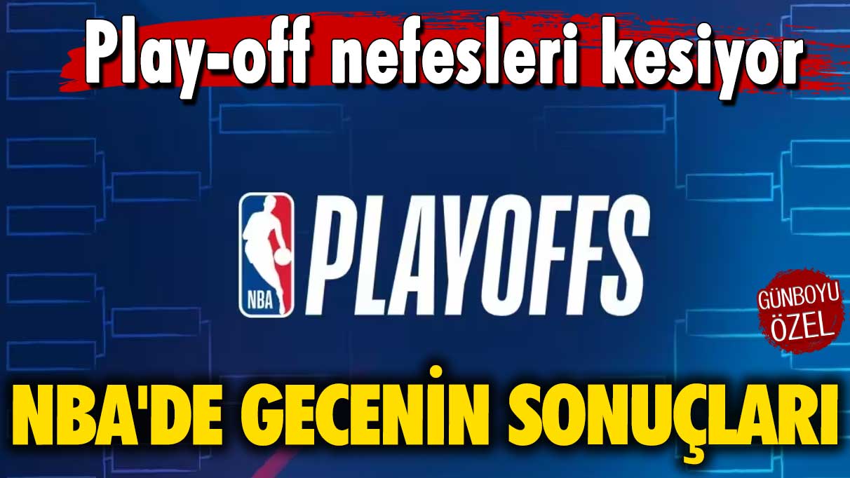 Play-off nefesleri kesiyor: NBA'de gecenin sonuçları