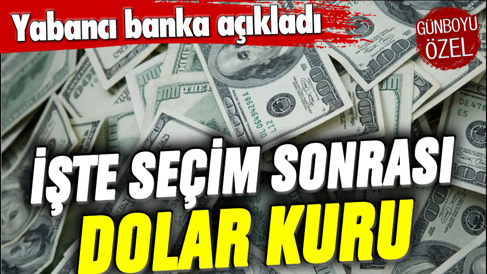 Yabancı banka açıkladı: İşte seçim sonrası herkesi şaşırtacak dolar kuru