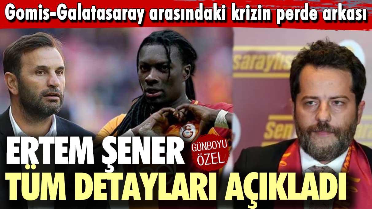 Gomis-Galatasaray arasındaki krizin perde arkası: Ertem Şener tüm detayları açıkladı