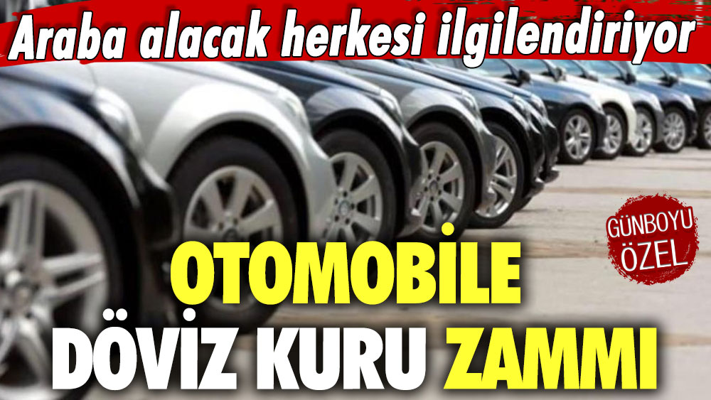 Araba alacak herkesi ilgilendiriyor! Otomobile döviz kuru zammı