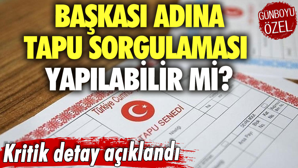 Başkası adına tapu sorgulaması yapılabilir mi? Kritik detay açıklandı