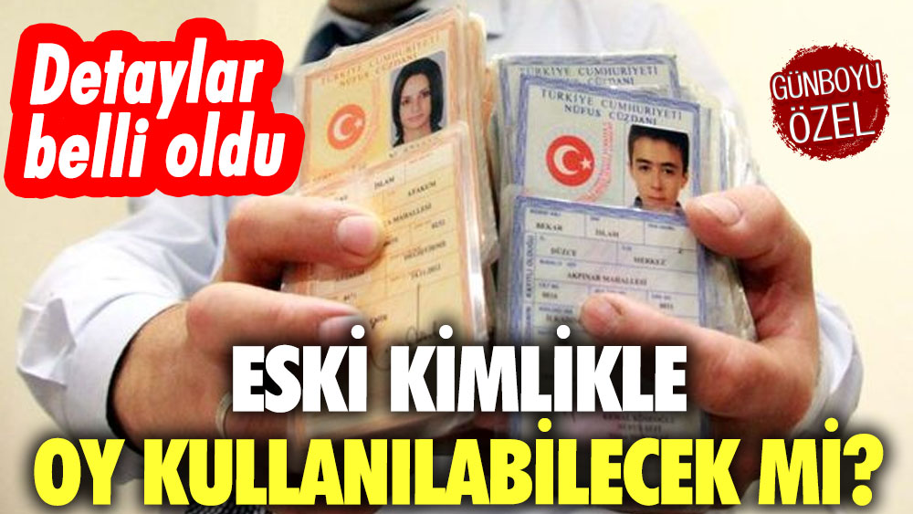 Eski kimlikle oy kullanılabilecek mi? Detaylar belli oldu