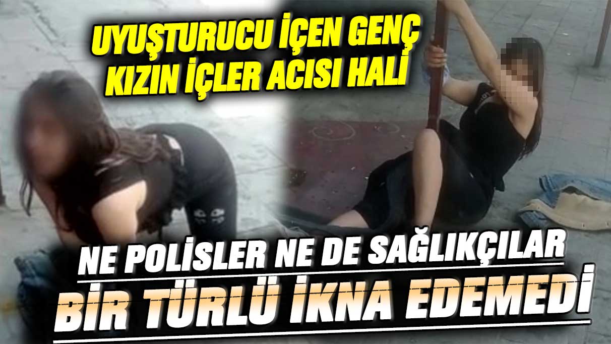 Uyuşturucu içen genç kızın içler acısı hali! Ne polisler ne de sağlık personelleri bir türlü ikna edemedi