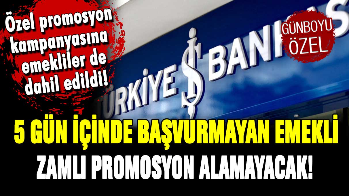 İş Bankası emekli promosyonlarını güncelledi! 5 gün içinde başvurmayan hakkını kaybedecek