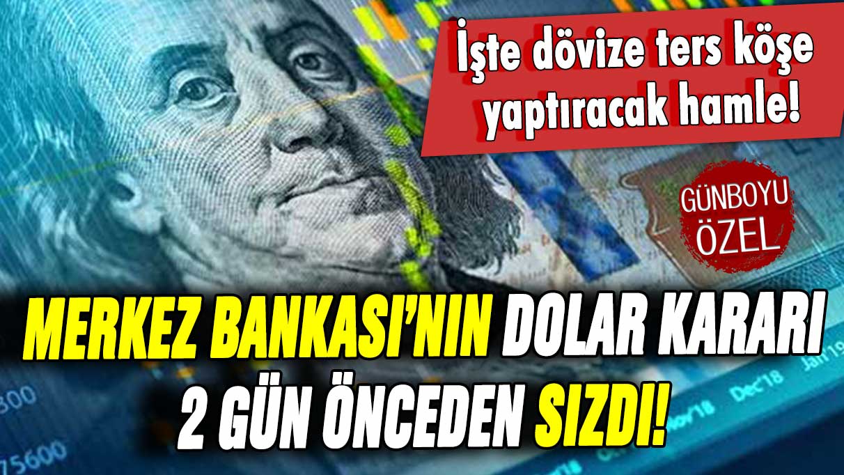 Merkez Bankası'nın dolar kararı 2 gün önceden sızdı: İşte dövize ters köşe yaptıracak hamle!