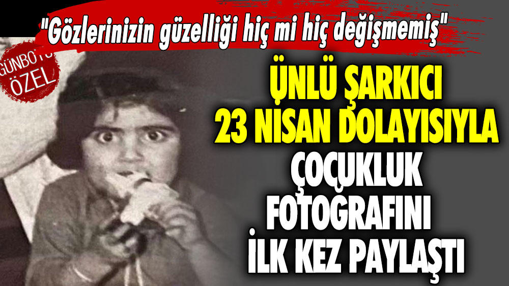 Ünlü şarkıcı 23 Nisan dolayısıyla çocukluk fotoğrafını ilk kez paylaştı! ''Gözlerinizin güzelliği hiç mi hiç değişmemiş''