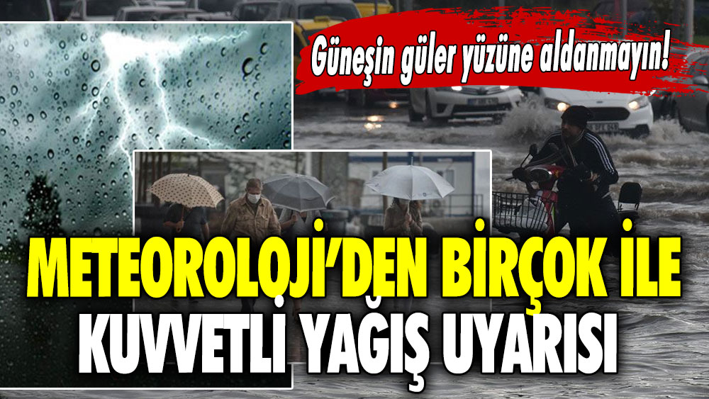 Güneşin güler yüzüne aldanmayın! Meteoroloji’den birçok ile kuvvetli yağış uyarısı