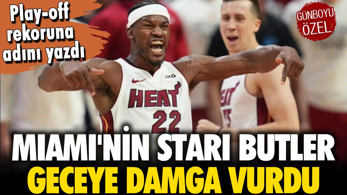 Play-off rekoruna adını yazdı: Miami'nin starı Jimmy Butler geceye damga vurdu