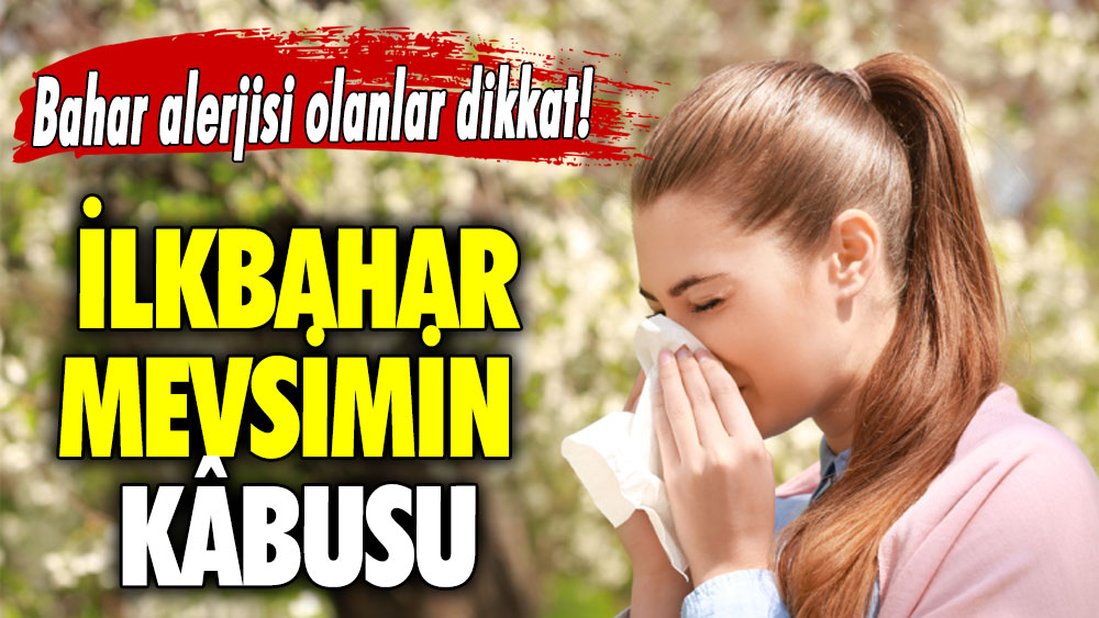 Bahar alerjisi olanlar dikkat! İlkbahar mevsimin kâbusu