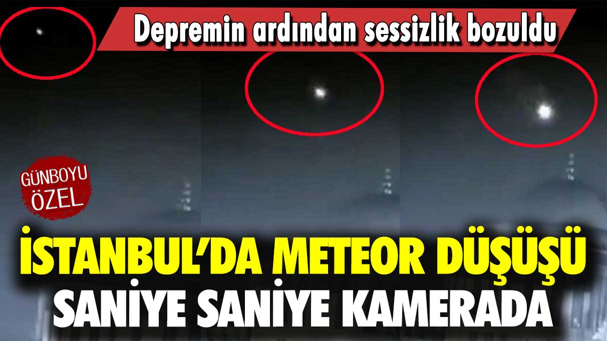 Depremin ardından sessizlik bozuldu: İstanbul’da meteor düşüşü saniye saniye kamerada