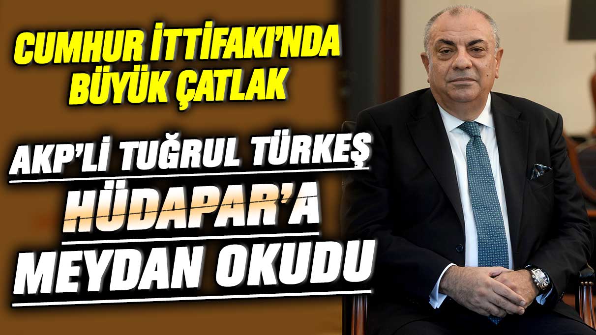 AKP’li Tuğrul Türkeş HÜDAPAR’a meydan okudu! Cumhur İttifakı’nda büyük çatlak