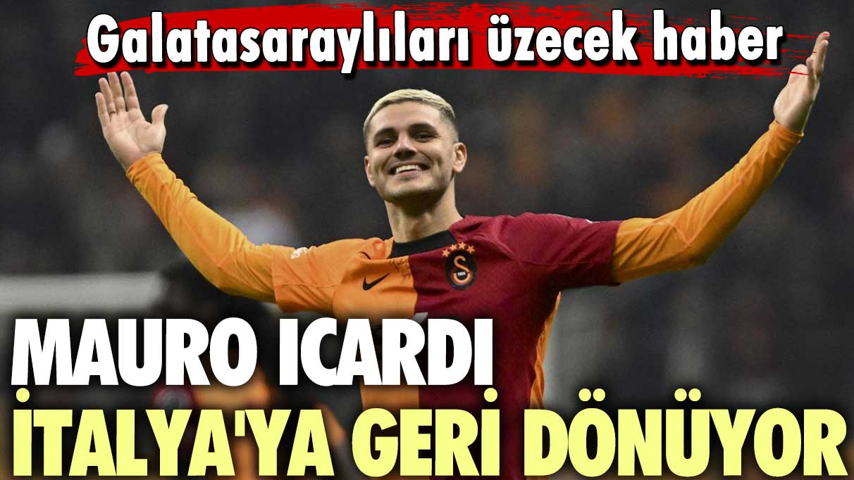 Galatasaraylıları üzecek haber: Mauro Icardi İtalya'ya geri dönüyor