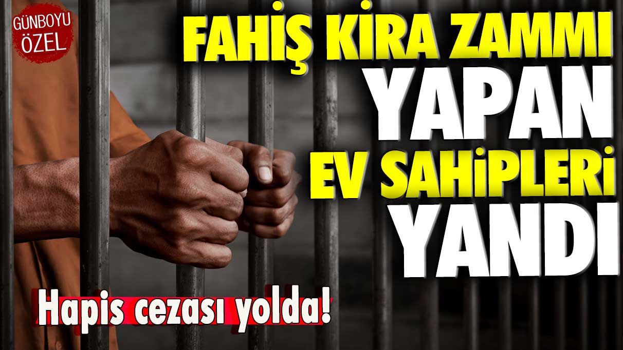 Fahiş zam yapan ev sahipleri yandı: Hapis cezası yolda