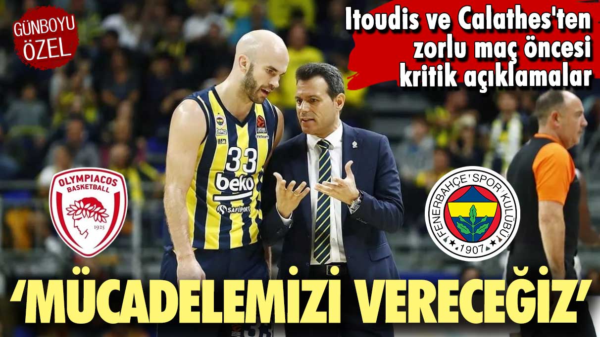 Dimitris Itoudis ve Nick Calathes'ten zorlu maç öncesi kritik açıklamalar