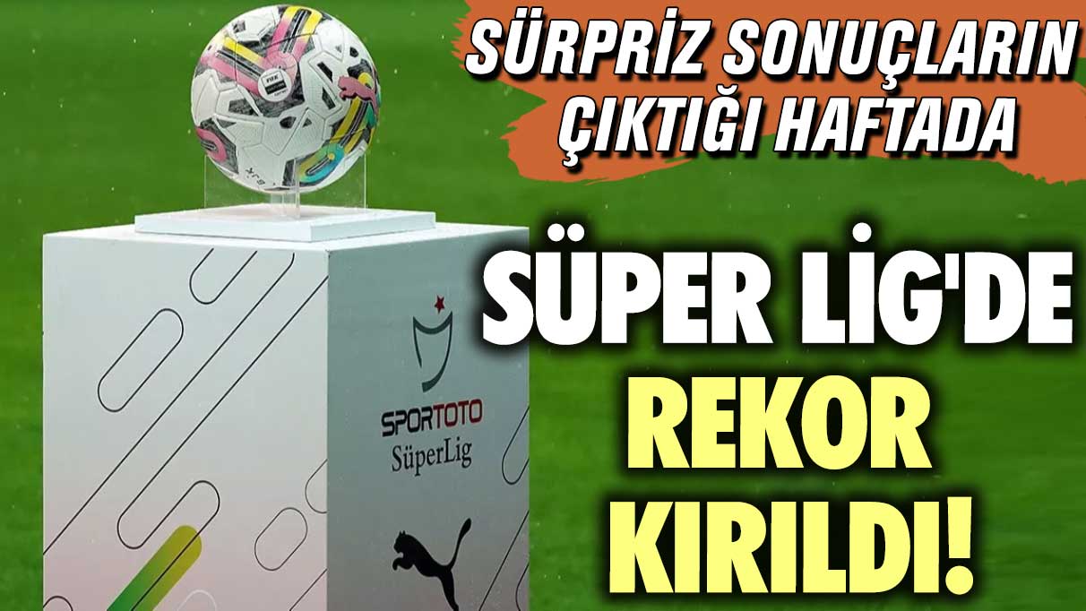 Süper Lig'de rekor kırıldı!