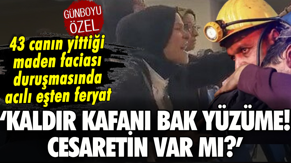 Amasra maden faciası duruşmasında acılı eşten feryat: 'Kaldır kafanı, cesaretin var mı?'