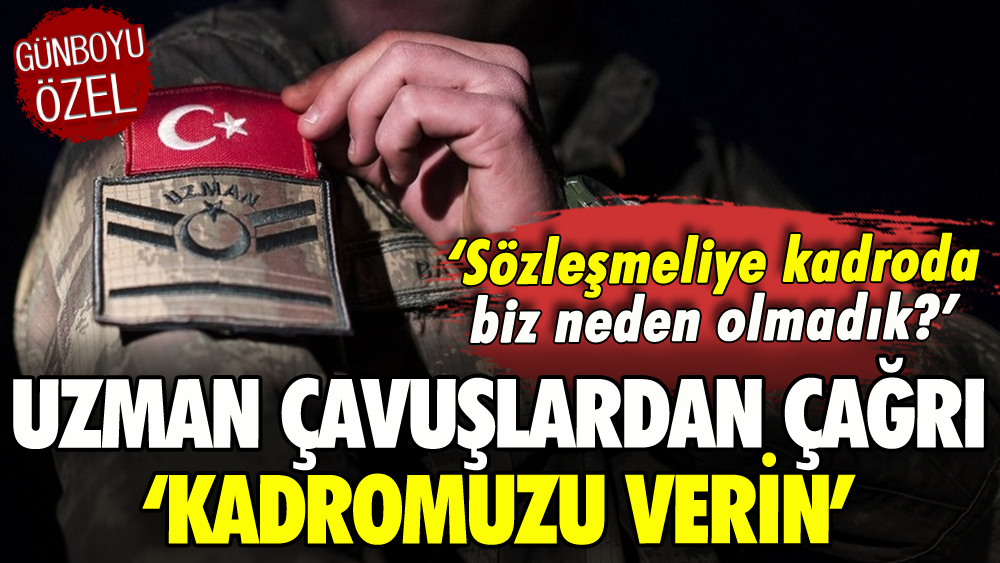 Uzman çavuşlardan siyasilere açık çağrı: 'Kadromuzu verin, bizi görmezden gelmeyin!