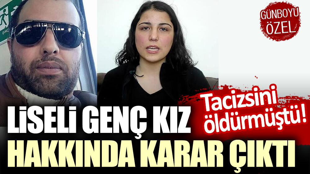 Kendisini taciz eden kişiyi öldürmüştü! Liseli genç kız hakkında karar çıktı