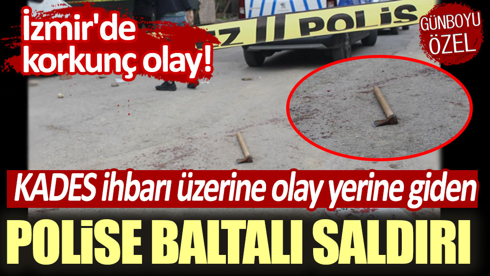 KADES ihbarı üzerine olay yerine giden polise baltalı saldırı!