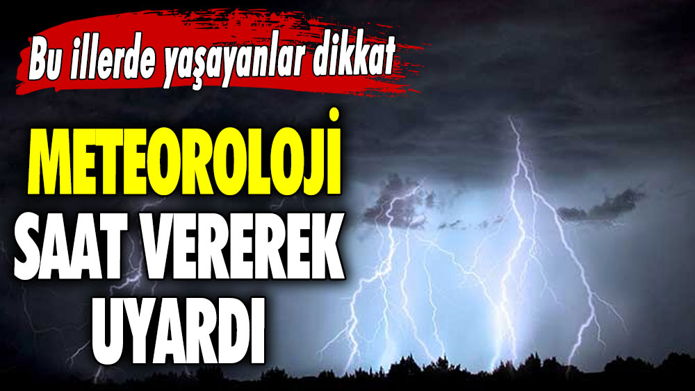 Meteoroloji saat vererek uyardı! Bu illere dikkat