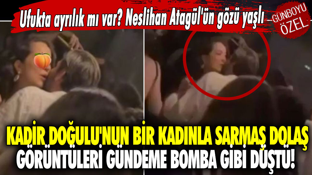 Kadir Doğulu'nun bir kadınla sarmaş dolaş görüntüleri gündeme bomba gibi düştü! Ufukta ayrılık mı var? Neslihan Atagül'ün gözü yaşlı