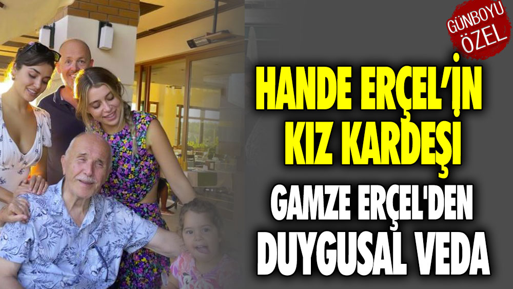 Hande Erçel’in kız kardeşi Gamze Erçel'den duygusal veda