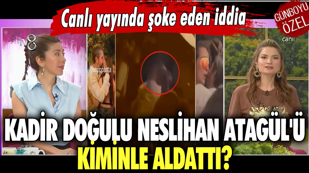 Kadir Doğulu Neslihan Atagül'ü kiminle aldattı? Canlı yayında şoke eden iddia