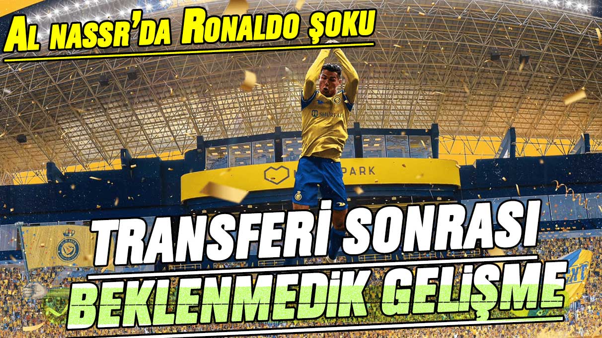 Al Nassr'a Ronaldo şoku! Transfer sonrası beklenmedik gelişme