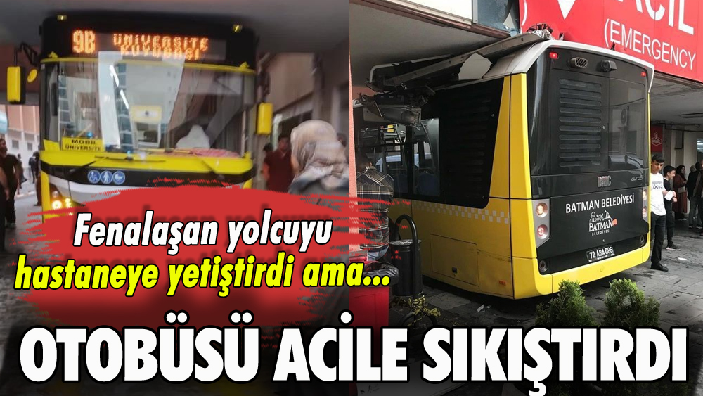 Fenalaşan yolcuyu hastaneye yetiştirirken otobüsü acile sıkıştırdı!