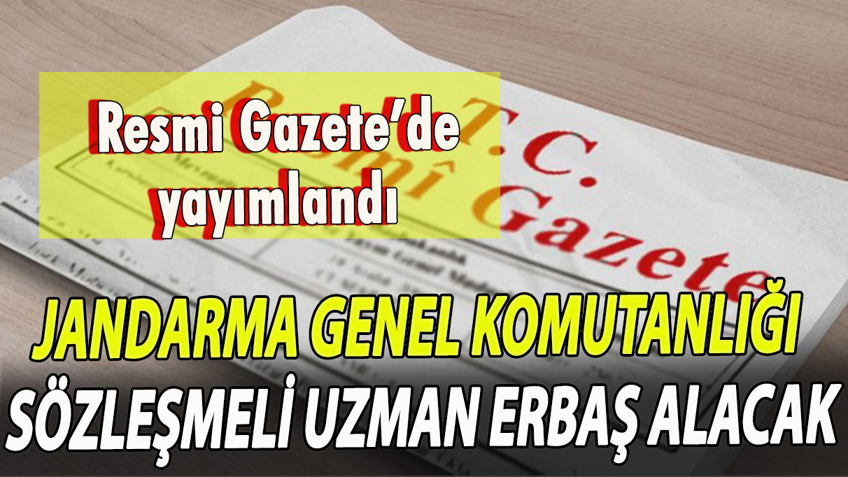 Resmi Gazete'de yayımlandı! Jandarma Genel Komutanlığı 500 sözleşmeli uzman erbaş alacak