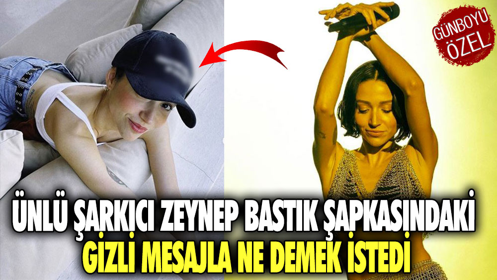 Ünlü şarkıcı Zeynep Bastık şapkasındaki gizli mesajla ne demek istedi