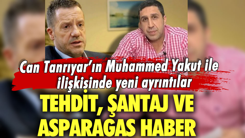 Can Tanrıyar’ın Muhammed Yakut ile ilişkisinde yeni ayrıntılar! Tehdit, şantaj ve asparagas haber