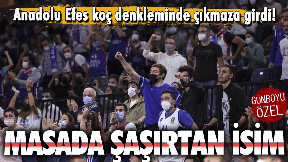 Anadolu Efes koç denkleminde çıkmaza girdi! Masada şaşırtan isim