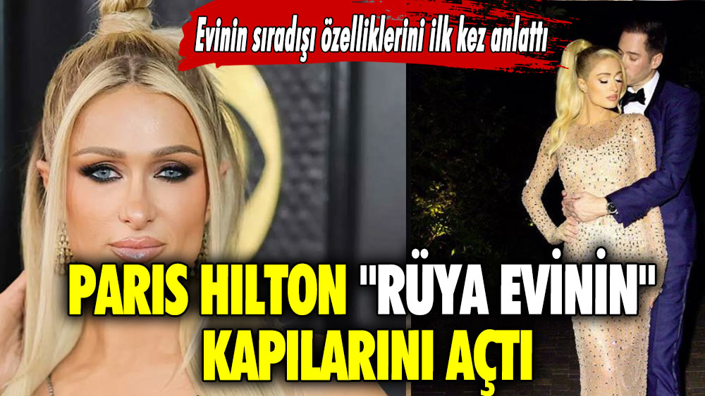 Paris Hilton ''rüya evinin'' kapılarını açtı!  Evinin sıradışı özelliklerini ilk kez anlattı