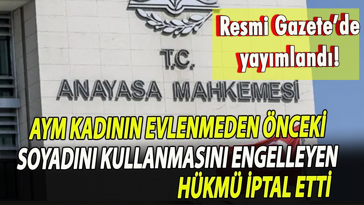 AYM kadının evlenmeden önceki soyadını kullanmasını engelleyen hükmü iptal etti