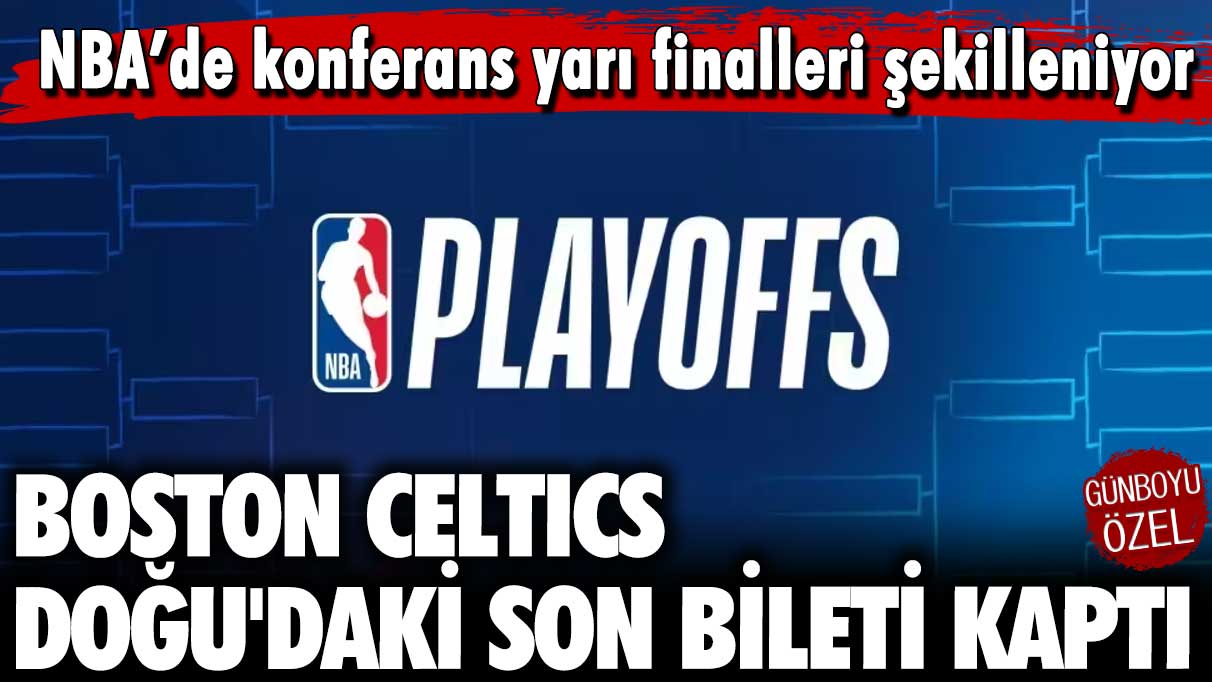 NBA’de konferans yarı finalleri şekilleniyor: Boston Doğu'daki son bileti kaptı