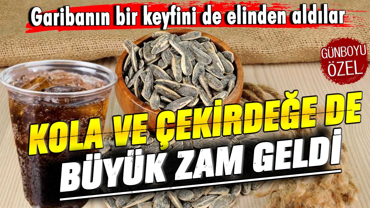 Kola ve çekirdeğe de büyük zam geldi! Garibanın bir keyfini de elinden aldılar