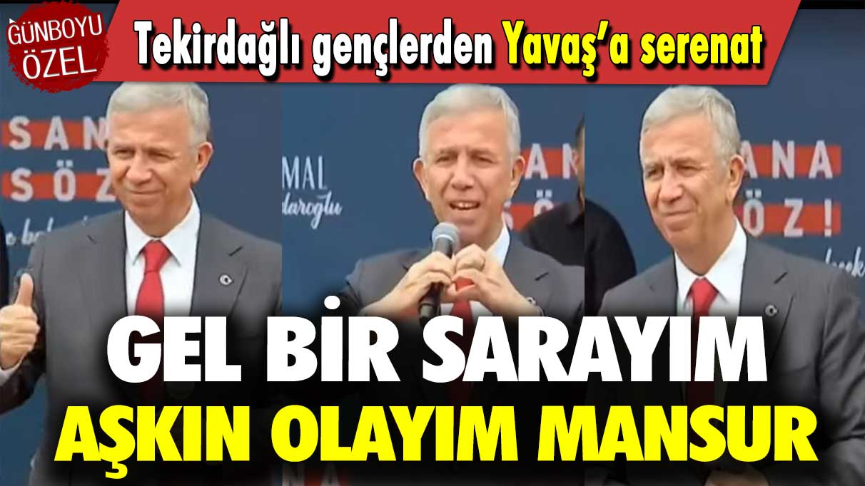 Tekirdağlı gençlerden Yavaş’a serenat: Gel bir sarayım aşkın olayım Mansur